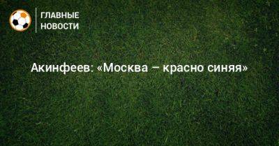 Акинфеев: «Москва – красно‑синяя»