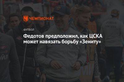 Федотов предположил, как ЦСКА может навязать борьбу «Зениту»