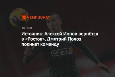Источник: Алексей Ионов вернётся в «Ростов». Дмитрий Полоз покинет команду