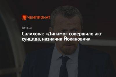 Салихова: «Динамо» совершило акт суицида, назначив Йокановича