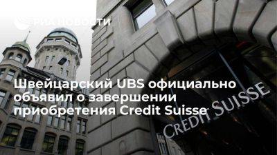 Швейцарская группа UBS официально объявила о завершении сделки по покупке Credit Suisse