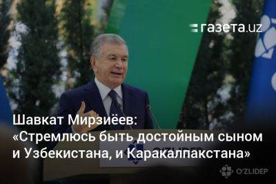 Шавкат Мирзиёев: «Стремлюсь быть достойным сыном и Узбекистана, и Каракалпакстана»