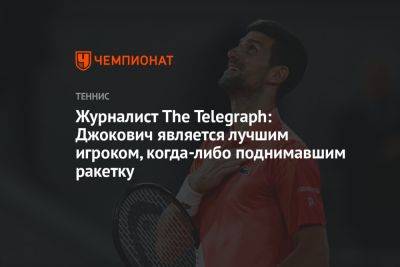 Журналист The Telegraph: Джокович является лучшим игроком, когда-либо поднимавшим ракетку