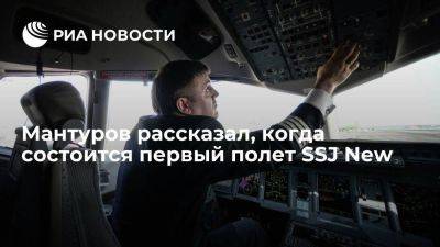 Мантуров: первый полет российского SSJ New состоится в ближайшее время