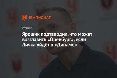 Ярошик подтвердил, что может возглавить «Оренбург», если Личка уйдёт в «Динамо»