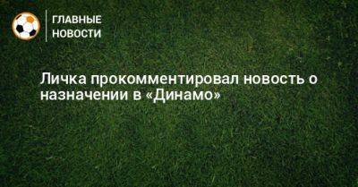 Личка прокомментировал новость о назначении в «Динамо»
