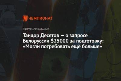 Танцор Десятов — о запросе Беларусью $ 25 тыс. за подготовку: могли потребовать ещё больше