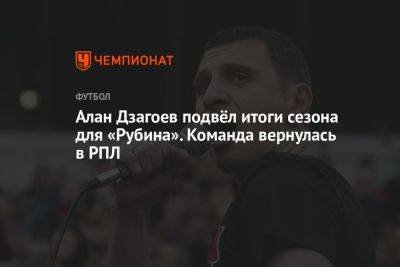 Алан Дзагоев подвёл итоги сезона для «Рубина». Команда вернулась в РПЛ