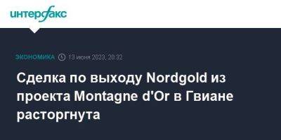 Сделка по выходу Nordgold из проекта Montagne d'Or в Гвиане расторгнута