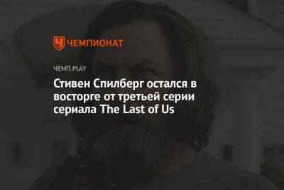 Стивен Спилберг остался в восторге сериала The Last of Us и поблагодарил его создателей