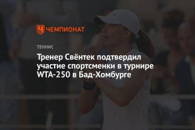 Тренер Свёнтек подтвердил участие спортсменки в турнире WTA-250 в Бад-Хомбурге