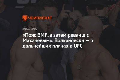 «Пояс BMF, а затем реванш с Махачевым». Волкановски — о дальнейших планах в UFC