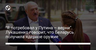 "Я потребовал у Путина – верни". Лукашенко говорит, что Беларусь получила ядерное оружие