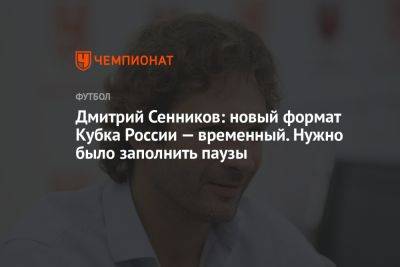 Дмитрий Сенников: новый формат Кубка России — временный. Нужно было заполнить паузы
