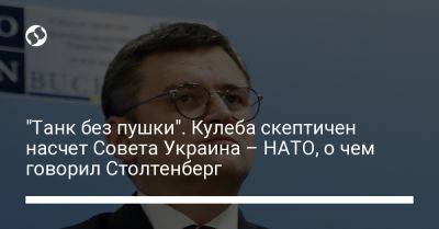 "Танк без пушки". Кулеба скептичен насчет Совета Украина – НАТО, о чем говорил Столтенберг