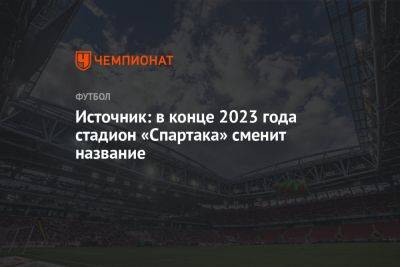Источник: в конце 2023 года стадион «Спартака» сменит название