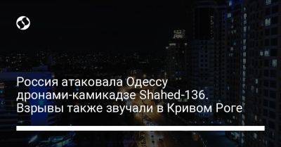 Россия атаковала Одессу дронами-камикадзе Shahed-136. Взрывы также звучали в Кривом Роге