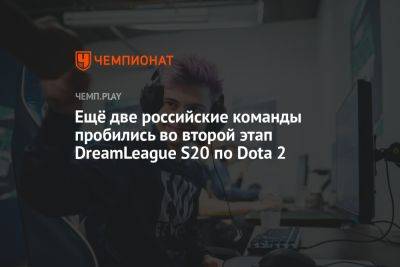 Ещё две российские команды пробились во второй этап DreamLeague S20 по Dota 2