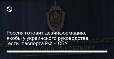 Россия готовит дезинформацию, якобы у украинского руководства "есть" паспорта РФ – СБУ