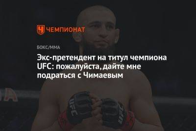 Экс-претендент на титул чемпиона UFC: пожалуйста, дайте мне подраться с Чимаевым