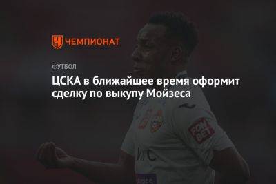 ЦСКА в ближайшее время оформит сделку по выкупу Мойзеса