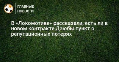 В «Локомотиве» рассказали, есть ли в новом контракте Дзюбы пункт о репутационных потерях