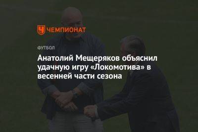 Анатолий Мещеряков объяснил удачную игру «Локомотива» в весенней части сезона