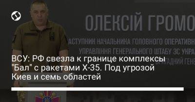 ВСУ: РФ свезла к границе комплексы "Бал" с ракетами Х-35. Под угрозой Киев и семь областей