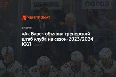 «Ак Барс» объявил тренерский штаб клуба на сезон-2023/2024 КХЛ