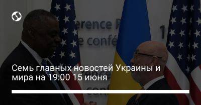 Семь главных новостей Украины и мира на 19:00 15 июня