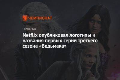 Netflix опубликовал логотипы и названия первых серий третьего сезона «Ведьмака»