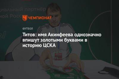 Титов: имя Акинфеева однозначно впишут золотыми буквами в историю ЦСКА