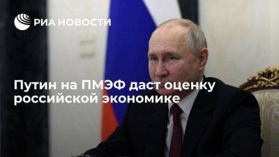 Путин на ПМЭФ даст оценку российской экономике и очертит ее перспективы