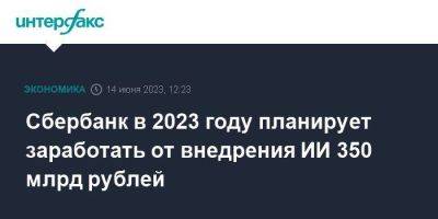 Сбербанк в 2023 году планирует заработать от внедрения ИИ 350 млрд рублей