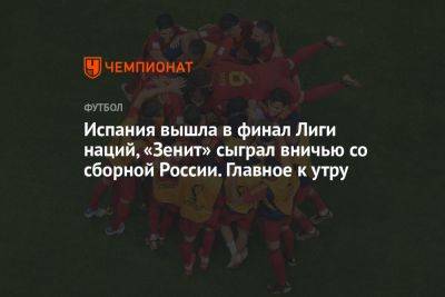 Испания вышла в финал Лиги наций, «Зенит» сыграл вничью со сборной России. Главное к утру