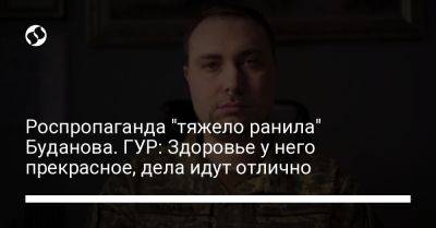 Роспропаганда "тяжело ранила" Буданова. ГУР: Здоровье у него прекрасное, дела идут отлично