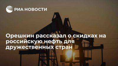 Орешкин: скидки на российскую нефть для друзей в реальности меньше, и будут еще меньше