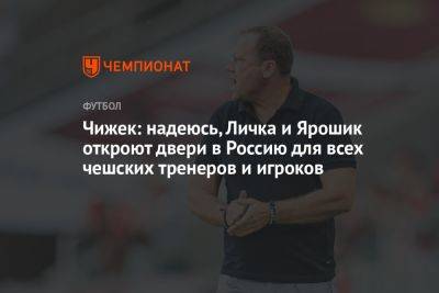 Чижек: надеюсь, Личка и Ярошик откроют двери в Россию для всех чешских тренеров и игроков
