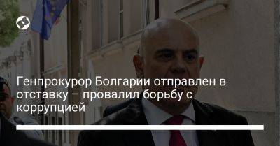 Генпрокурор Болгарии отправлен в отставку – провалил борьбу с коррупцией
