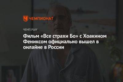 Фильм «Все страхи Бо» с Хоакином Фениксом официально вышел в онлайне в России