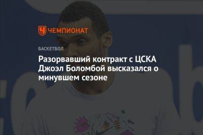 Разорвавший контракт с ЦСКА Джоэл Боломбой высказался о минувшем сезоне