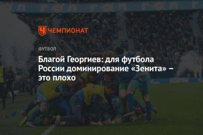 Благой Георгиев: для футбола России доминирование «Зенита» — это плохо