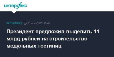 Президент предложил выделить 11 млрд рублей на строительство модульных гостиниц