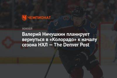Валерий Ничушкин планирует вернуться в «Колорадо» к началу сезона НХЛ — The Denver Post