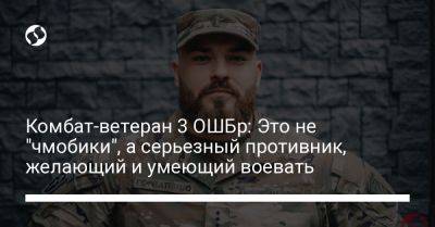 Комбат-ветеран 3 ОШБр: Это не "чмобики", а серьезный противник, желающий и умеющий воевать