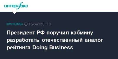 Президент РФ поручил кабмину разработать отечественный аналог рейтинга Doing Business