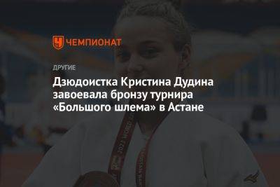 Дзюдоистка Кристина Дудина завоевала бронзу турнира «Большого шлема» в Астане