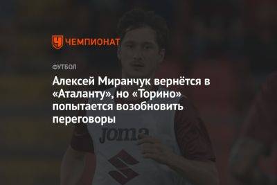 Алексей Миранчук вернётся в «Аталанту», но «Торино» попытается возобновить переговоры