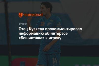 Отец Кузяева прокомментировал информацию об интересе «Бешикташа» к игроку
