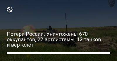 Потери России. Уничтожены 670 оккупантов, 22 артсистемы, 12 танков и вертолет